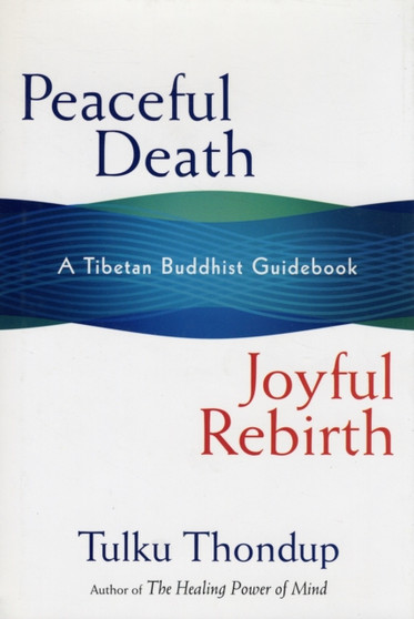 Peaceful Death, Joyous Rebirth : A Tibetan Buddhist Guidebook