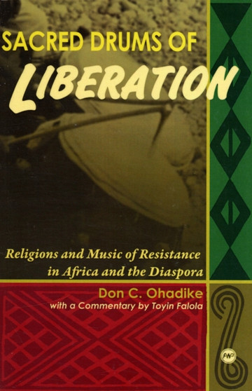 Sacred Drums Of Liberation : Religions and Music of Resistance in Africa and the Diaspora