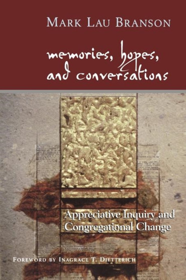 Memories, Hopes, and Conversations : Appreciative Inquiry and Congregational Change