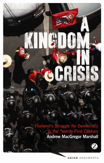 A Kingdom in Crisis : Thailand's Struggle for Democracy in the Twenty-First Century