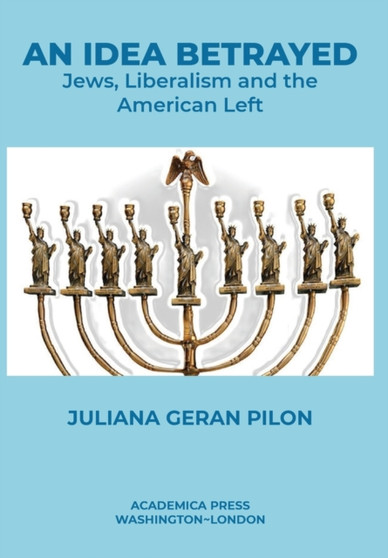 An Idea Betrayed : Jews, Liberalism, and the American Left
