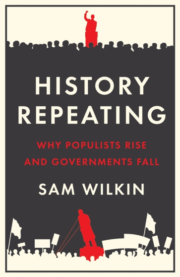 History Repeating : Why Populists Rise and Governments Fall