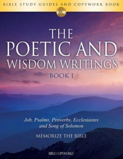 The Poetic and Wisdom Writings Book 1 : Bible Study Guides and Copywork Book - (Job, Psalms, Proverbs, Ecclesiastes and Song of Solomon) - Memorize the Bible : 6 by Bible Copyworks - Paperback