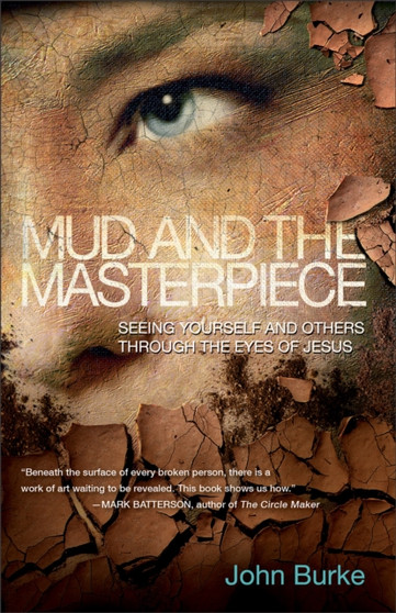 Mud and the Masterpiece : Seeing Yourself and Others Through the Eyes of Jesus