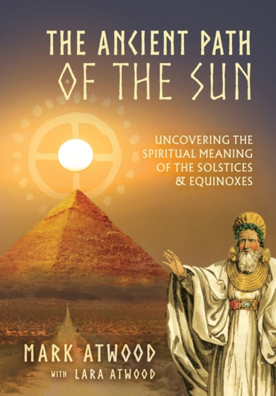The Ancient Path of the Sun : Uncovering the Spiritual Meaning of the Solstices and Equinoxes