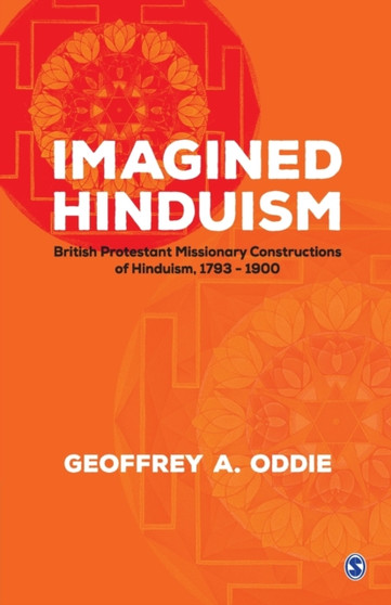 Imagined Hinduism : British Protestant Missionary Constructions of Hinduism, 1793 - 1900 Imagined Hinduism : British Protestant Missionary Constructions of Hinduism, 1793 - 1900