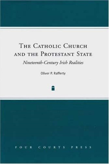 The Catholic Church and the Protestant State : Nineteenth-Century Irish Realities