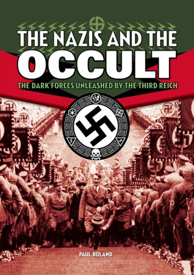 Nazis and the Occult : The Dark Forces Unleashed by the Third Reich