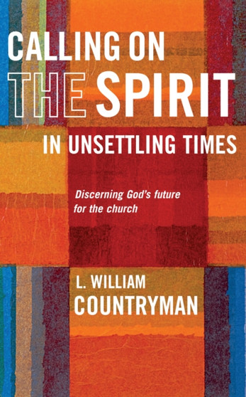 Calling On the Spirit in Unsettling Times : Discerning God's future for the church