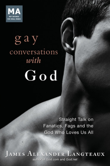Gay Conversations with God : Straight Talk on Fanatics, Fags and the God Who Loves Us All