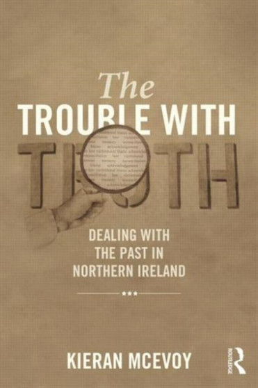The Trouble With Truth : Dealing with the Past in Northern Ireland