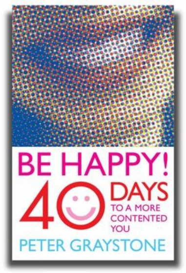 Be Happy! : 40 Days to a More Contented You