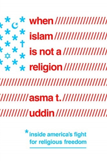 When Islam Is Not a Religion : Inside America's Fight for Religious Freedom