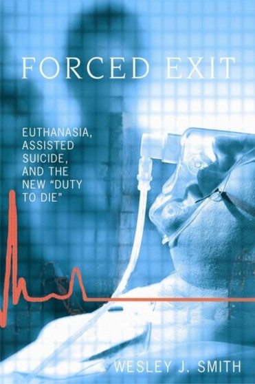 Forced Exit : Euthanasia, Assisted Suicide and the New Duty to Die
