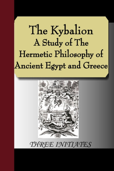 The Kybalion - A Study of the Hermetic Philosophy of Ancient Egypt and Greece