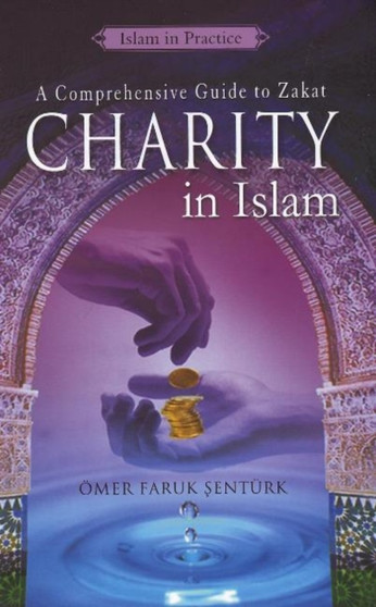 Charity in Islam : A Comprehensive Guide to Zakat