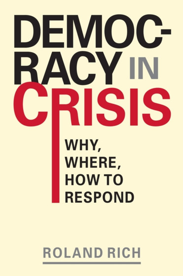 Democracy in Crisis : Why, Where, How to Respond