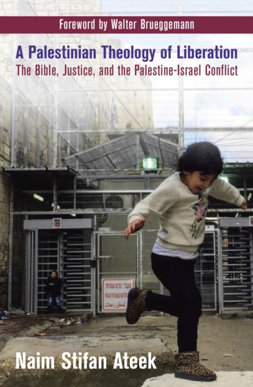 A Palestinian Theology of Liberation : The Bible, Justice, and the Palestine-Israel Conflict