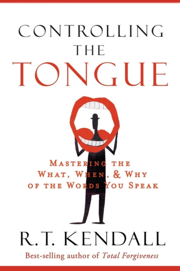 Controlling the Tongue : Mastering the What, When, and Why of the Words You Speak