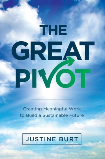 The Great Pivot : Creating Meaningful Work to Build a Sustainable Future