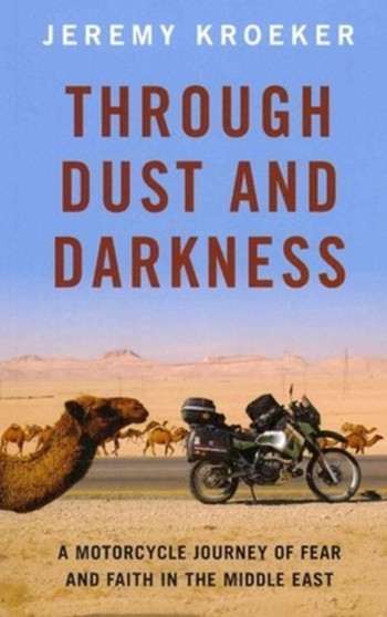 Through Dust and Darkness : A Motorcycle Journey of Fear and Faith in the Middle East