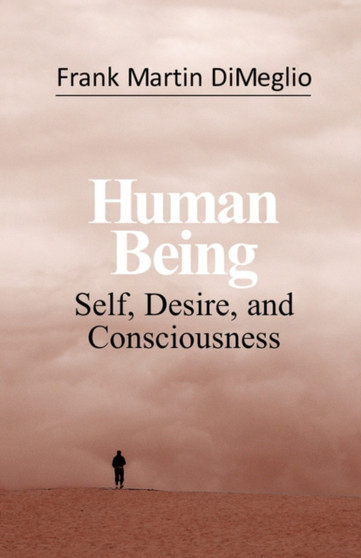 Human Being : Self, Desire, and Consciousness