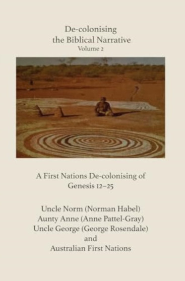De-colonising the Biblical Narrative - Volume 2 : A First Nations De-colonising of Genesis 12-25
