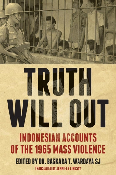Truth Will Out : Indonesian Accounts of the 1965 Mass Violence