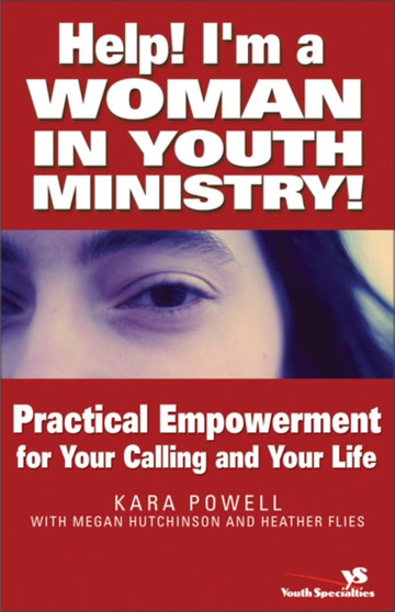 Help! I'm a Woman in Youth Ministry! : Practical Empowerment for Your Calling and Your Life