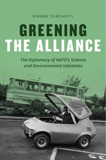 Greening the Alliance : The Diplomacy of Nato's Science and Environmental Initiatives