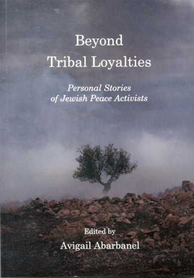 Beyond Tribal Loyalties : Personal Stories of Jewish Peace Activists