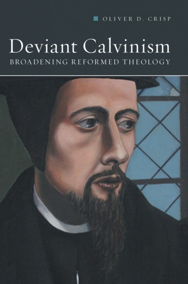Deviant Calvinism : Broadening Reformed Theology