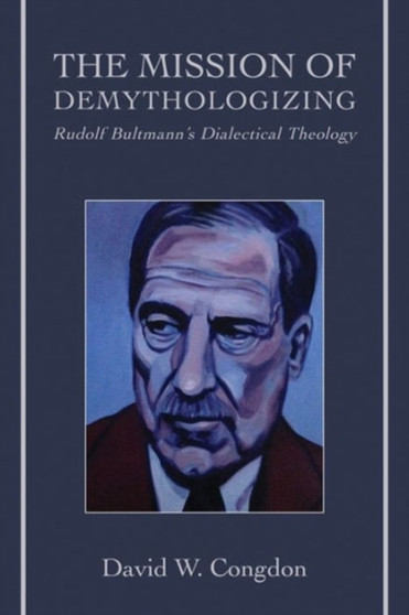 The Mission of Demythologizing : Rudolf Bultmann's Dialectical Theology