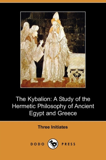 The Kybalion : A Study of the Hermetic Philosophy of Ancient Egypt and Greece (Dodo Press)