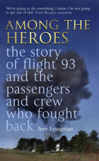 Among The Heroes : The True Story of United 93 and the Passengers and Crew Who Fought Back