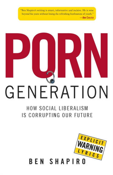 Porn Generation : How Social Liberalism Is Corrupting Our Future