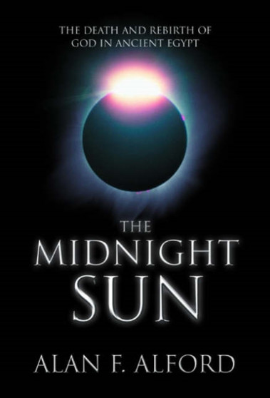 The Midnight Sun : The Death and Rebirth of God in Ancient Egypt