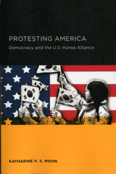 Protesting America : Democracy and the U.S.-Korea Alliance : 4 Protesting America : Democracy and the U.S.-Korea Alliance : 4