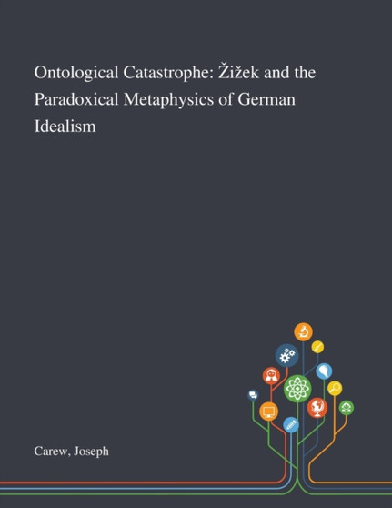 Ontological Catastrophe : Zizek and the Paradoxical Metaphysics of German Idealism