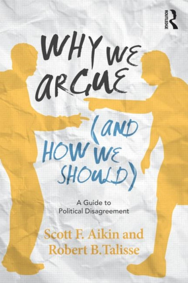 Why We Argue (And How We Should) : A Guide to Political Disagreement
