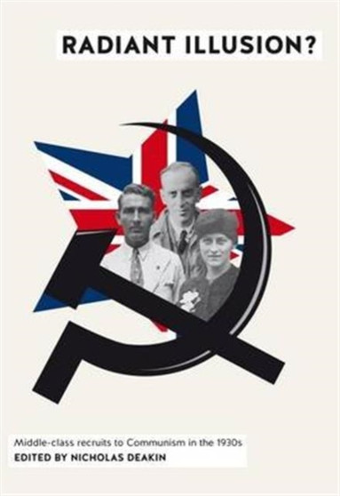 Radiant Illusion? : Middle-Class Recruits to Communism in the 1930s