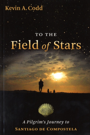 To the Field of Stars : A Pilgrim's Journey to Santiago De Compostela