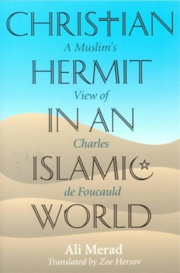 A Christian Hermit in an Islamic World : A Muslim's View of Charles De Foucauld