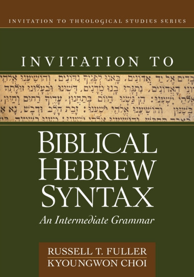 Invitation to Biblical Hebrew Syntax : An Intermediate Grammar