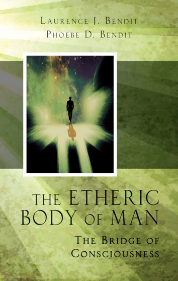 The Etheric Body of Man : The Bridge of Consciousness