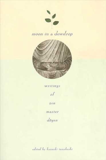 Moon in a Dewdrop : Writings of Zen Master Dogen