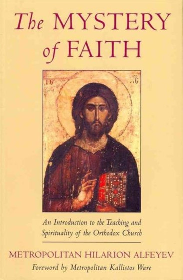 The Mystery of Faith : An Introduction to the Teaching and Spirituality of the Orthodox Church