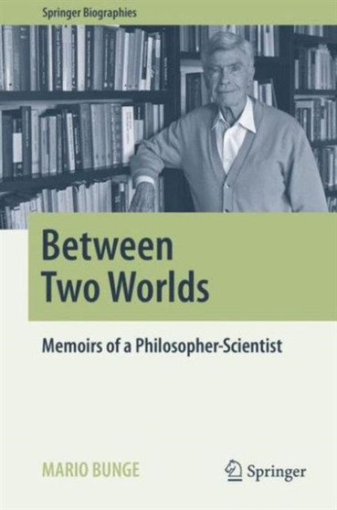Between Two Worlds : Memoirs of a Philosopher-Scientist