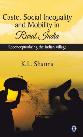 Caste, Social Inequality and Mobility in Rural India : Reconceptualizing the Indian Village