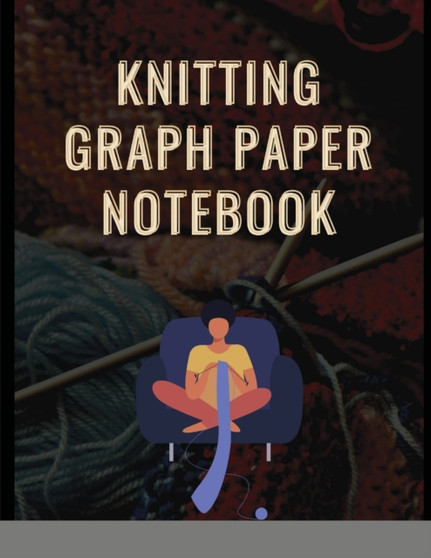 Knitting Graph Paper Notebook : Note Graph Paper Planner Project, Knitting Graph Paper Notebook, Knitters Graph Paper Journal, Composition Notebooks Journals Quad Square Notepads Books. Patterns Book by Max Personaldev - Paperback